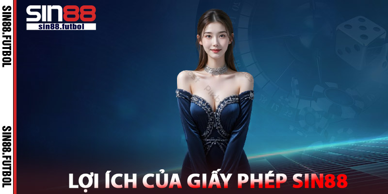 Giấy Phép Hoạt Động SIN88 – Nền Tảng Pháp Lý Vững Chắc 2 Lợi Ích Của Giấy Phép SIN88
