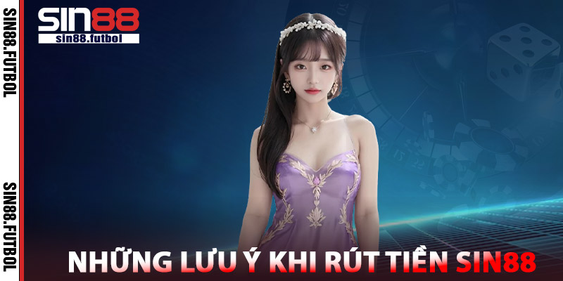 Những Lưu Ý Khi Rút Tiền SIN88
